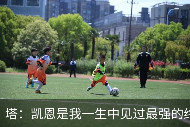 塔：凯恩是我一生中见过最强的终结者；哈弗茨至今仍被低估